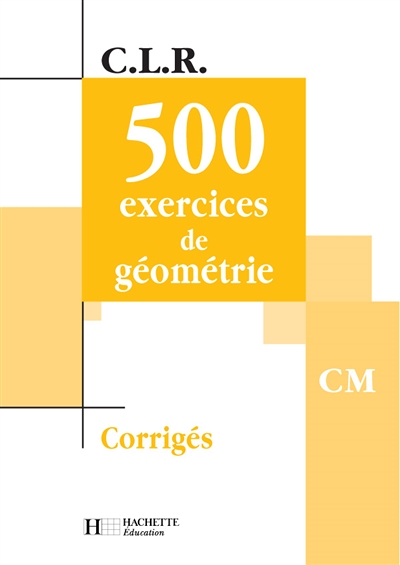 CLR 500 exercices de Géométrie CM - Corrigés - Ed.2002 (Broché)