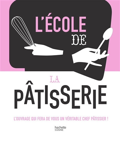 L'école de la Pâtisserie - L'ouvrage qui fera de vous un véritable chef pâtissier ! (Relié)