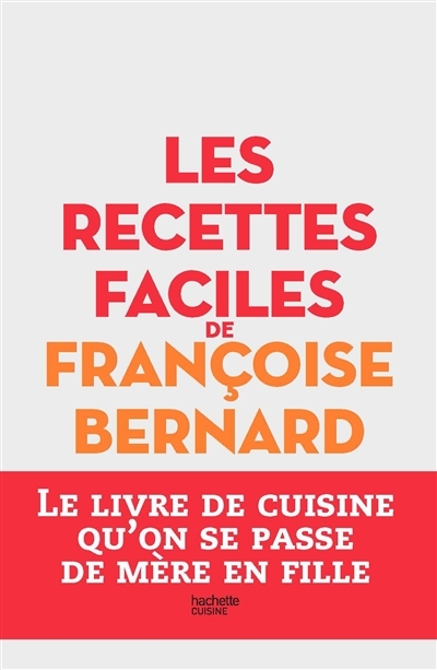 Les recettes faciles de Françoise Bernard - Le livre de cuisine qu'on se passe de mère en fille (Rel