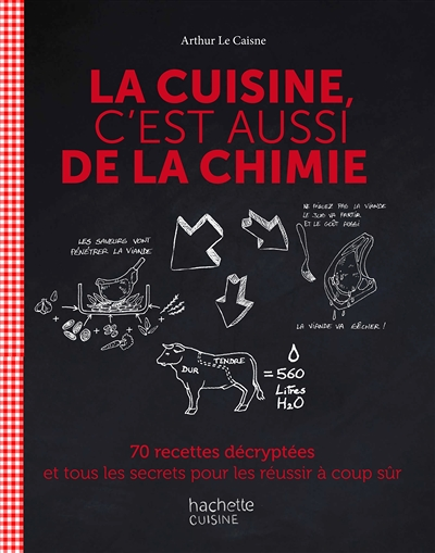 La cuisine c'est aussi de la chimie - 70 recettes décryptées et tous les secrets pour les réussir à