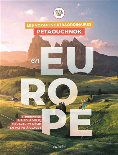 Les voyages extraordinaires de Petaouchnok en Europe - Explorez l'Europe à pied, à vélo, en kayak ou