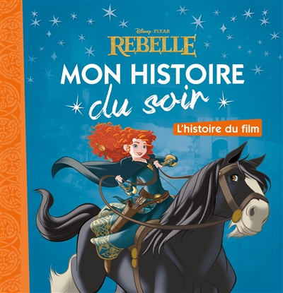 REBELLE - Mon Histoire du Soir - L'histoire du film - Disney Princesses (Jeunesse)