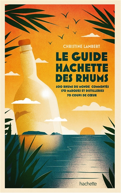 Guide Hachette des Rhums 2022 - 600 rhums du monde commentés, 170 marques et distilleries , 70 coups