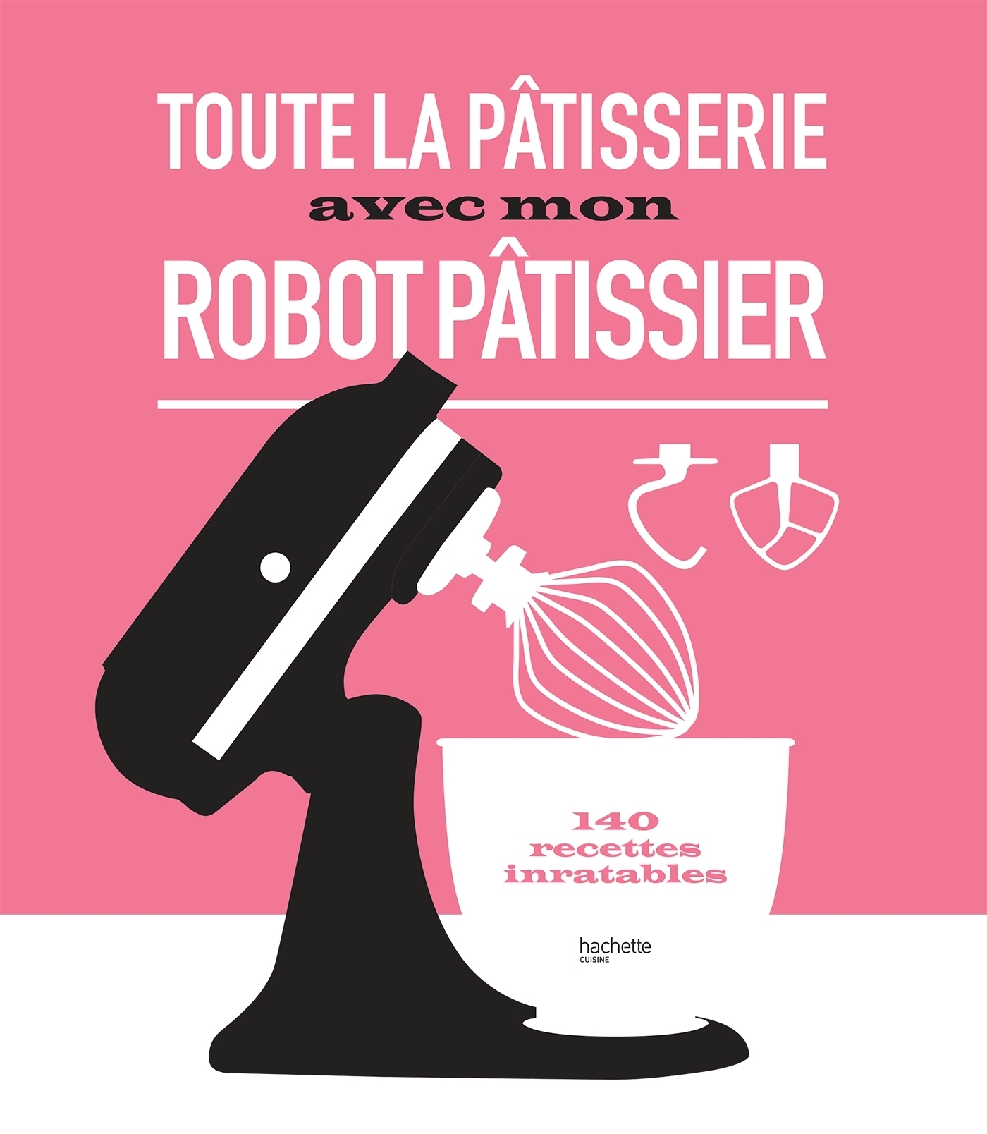 Toute la pâtisserie avec mon robot pâtissier - 140 recettes inratables (Relié)