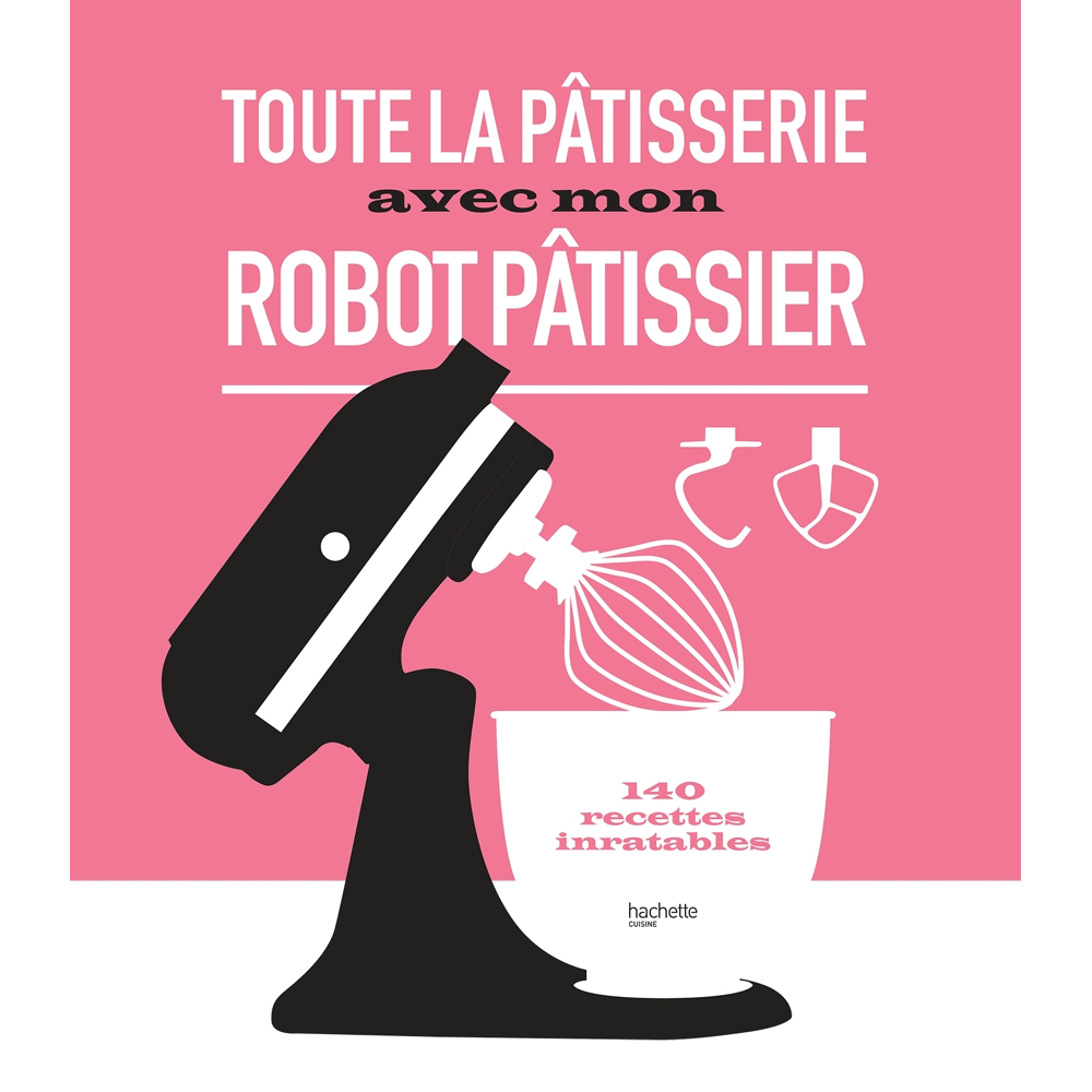 Toute la pâtisserie avec mon robot pâtissier - 140 recettes inratables (Relié)