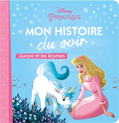 LA BELLE AU BOIS DORMANT - Mon Histoire du Soir - Aurore et les licornes - Disney Princesses (Jeunes