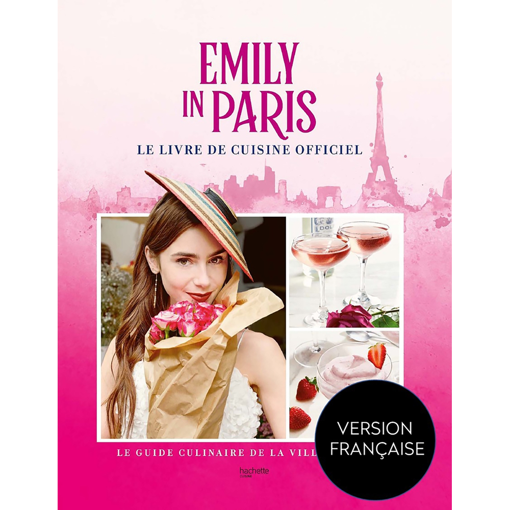 Emily in Paris - Le livre de cuisine officiel - Le guide culinaire de la ville Lumière (Relié)