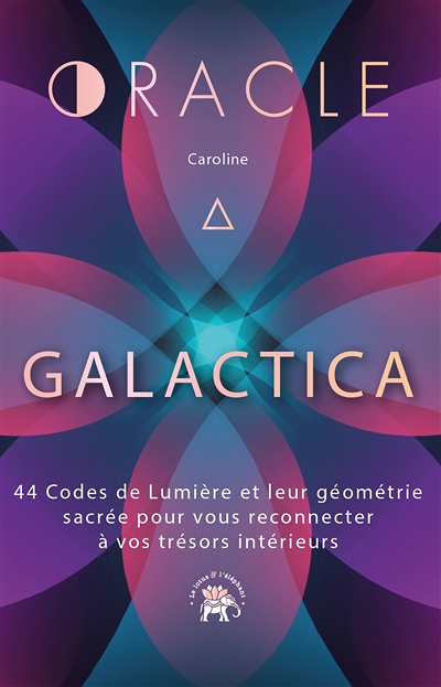 L'oracle Galactica - 44 Codes de Lumière et leur géométrie sacrée pour vous reconnecter à vos trésor