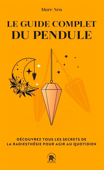Le guide complet du pendule - Découvrez tous les secrets de la radiesthésie pour agir au quotidien (