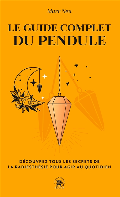 Le guide complet du pendule - Découvrez tous les secrets de la radiesthésie pour agir au quotidien (