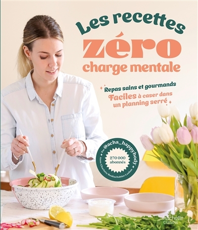 Les recettes zéro charge mentale - Repas sains et gourmands faciles à caser dans un planning serré (
