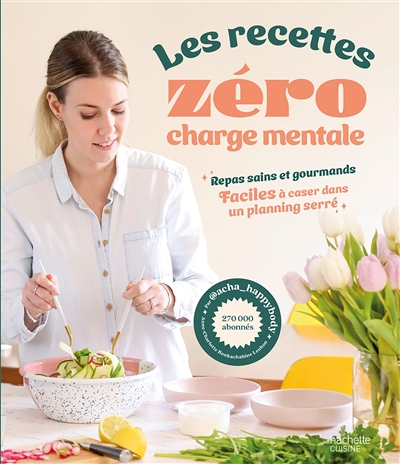 Les recettes zéro charge mentale - Repas sains et gourmands faciles à caser dans un planning serré (