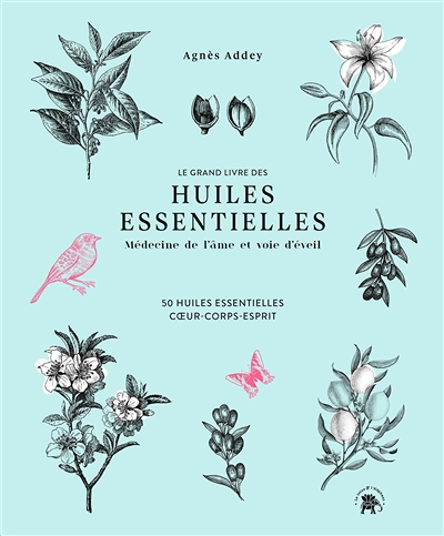 Le grand livre des huiles essentielles - médecine de l'âme et voie d'éveil - 50 huiles essentielles