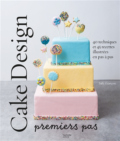 Cake design premiers pas - 40 techniques et 45 recettes illustrées en pas à pas (Relié)