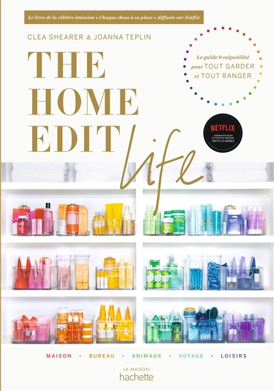 The Home Edit Life - Le guide anti-culpabilité pour posséder tout ce que vous voulez et tout organis