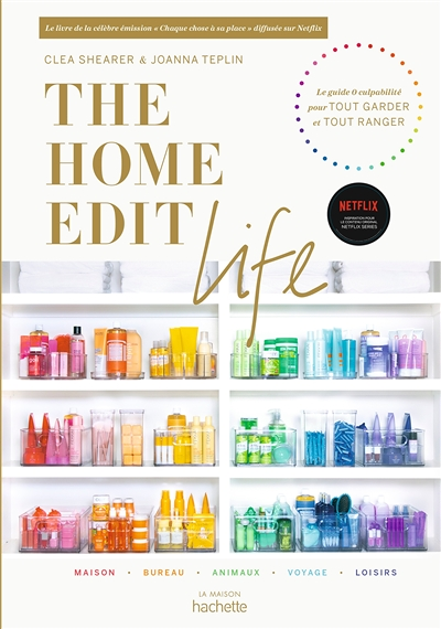 The Home Edit Life - Le guide anti-culpabilité pour posséder tout ce que vous voulez et tout organis