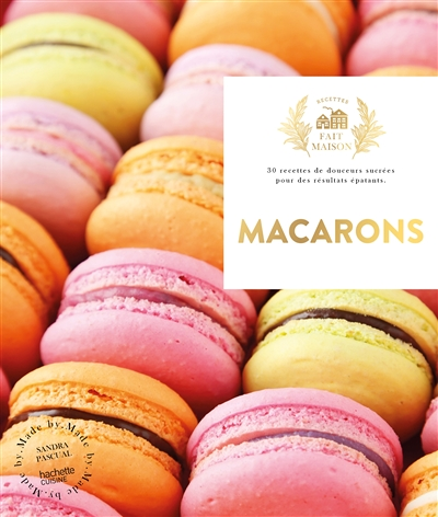 Macarons - 30 recettes de douceurs sucrées pour des résultats épatants (Broché)