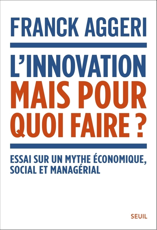 L'Innovation, mais pour quoi faire ?. Essai sur un mythe économique, social et managérial - Essai su