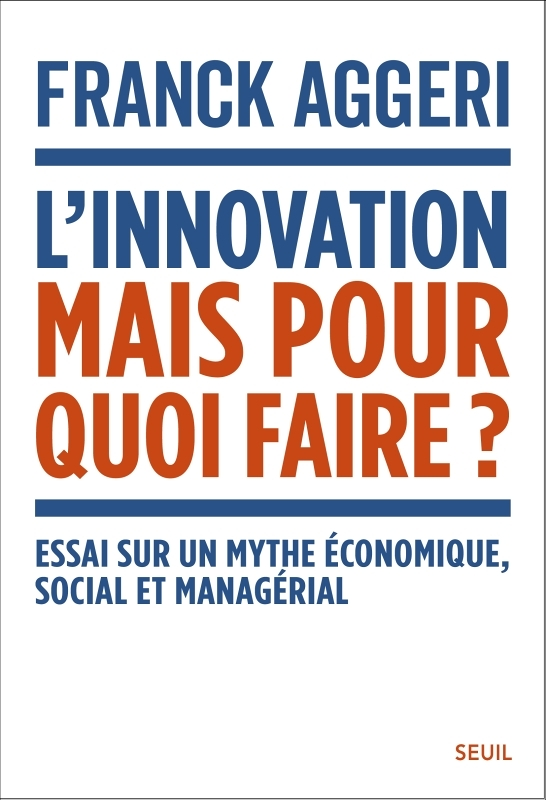 L'Innovation, mais pour quoi faire ?. Essai sur un mythe économique, social et managérial - Essai su