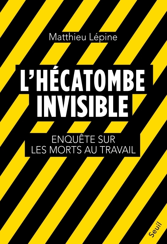 L'Hécatombe invisible. Enquête sur les morts au travail - Enquête sur les morts au travail (Broché)