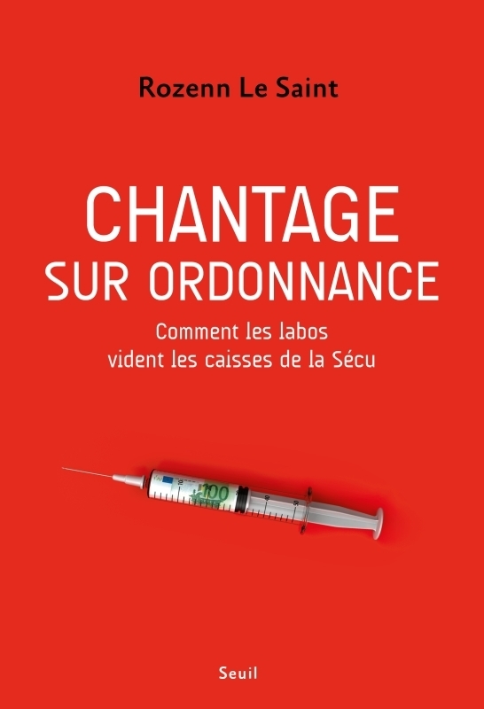 Chantage sur ordonnance. Comment les labos vident les caisses de la Sécu - Comment les labos vident 