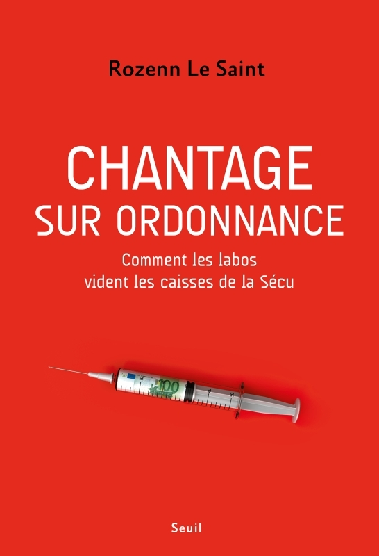 Chantage sur ordonnance. Comment les labos vident les caisses de la Sécu - Comment les labos vident