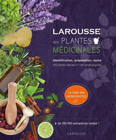 Larousse des plantes médicinales - Identification, préparation, soins - 500 plantes décrites - 1000