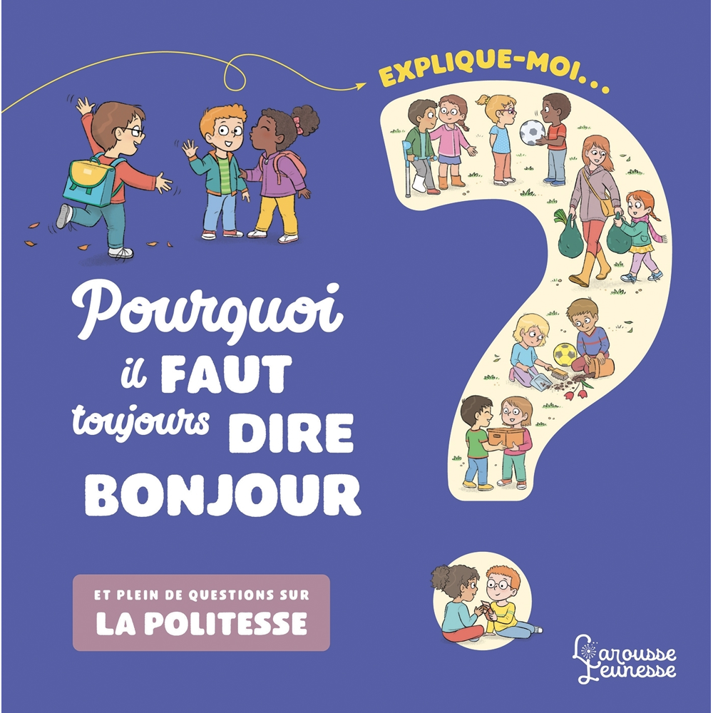 Explique moi pourquoi il faut toujours dire bonjour - et plein de questions sur la politesse (Jeunes