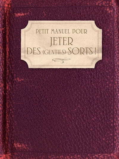 Petit Manuel pour jeter des (gentils) sorts ! (Cartonné)