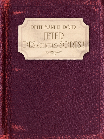 Petit Manuel pour jeter des (gentils) sorts ! (Cartonné)