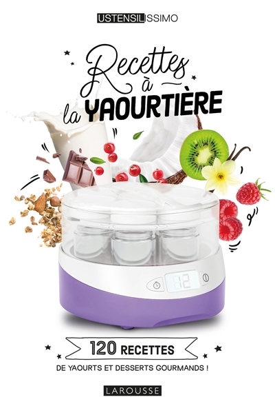Recettes à la yaourtière - 120 recettes de yaourts et desserts gourmands ! (Relié)