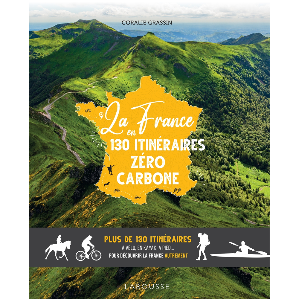 La France en 130 itinéraires zéro carbone - Plus de 130 itinéraires à vélo, en kayak, à pied... pour