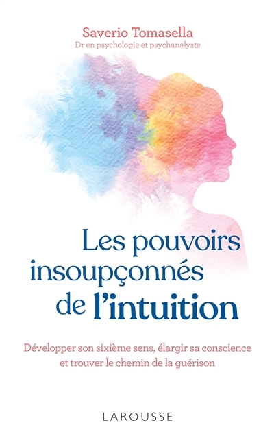 Les pouvoirs insoupçonnés de l'intuition - Développer son sixième sens, élargir sa conscience et tro