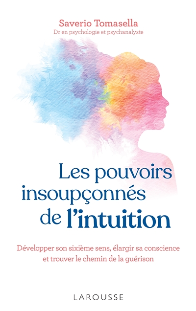 Les pouvoirs insoupçonnés de l'intuition - Développer son sixième sens, élargir sa conscience et tro