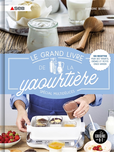 Le grand livre de la yaourtière spécial multidélices - 100 recettes pour des yaourts, crèmes et peti