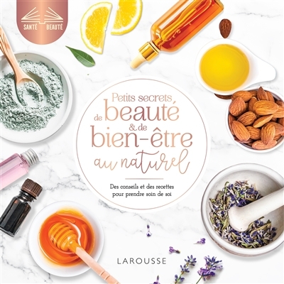 Petits secrets de beauté et de bien-être au naturel - Des conseils et des recettes pour prendre soin