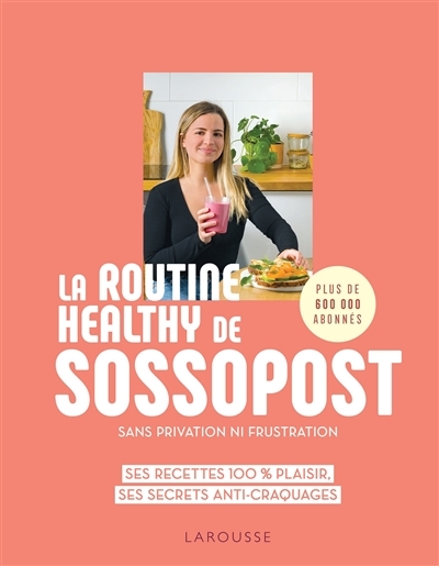 La routine healthy de Sossopost - Ses recettes 100% plaisir, ses secrets anti-craquages (Broché)
