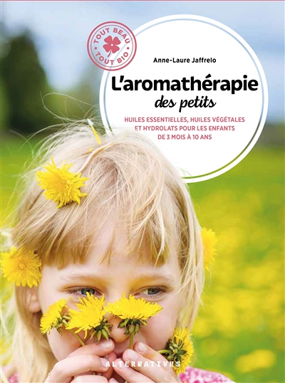L'aromathérapie des petits - Huiles essentielles, huiles végétales et hydrolats pour les enfants de