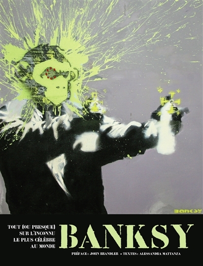 Banksy - Tout [ou presque] sur l'inconnu le plus célèbre au monde (Broché)