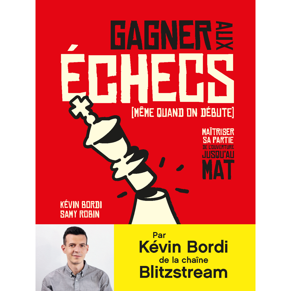 Gagner aux échecs (même quand on débute) - Maîtriser sa partie de l'ouverture jusqu'au mat (Broché)