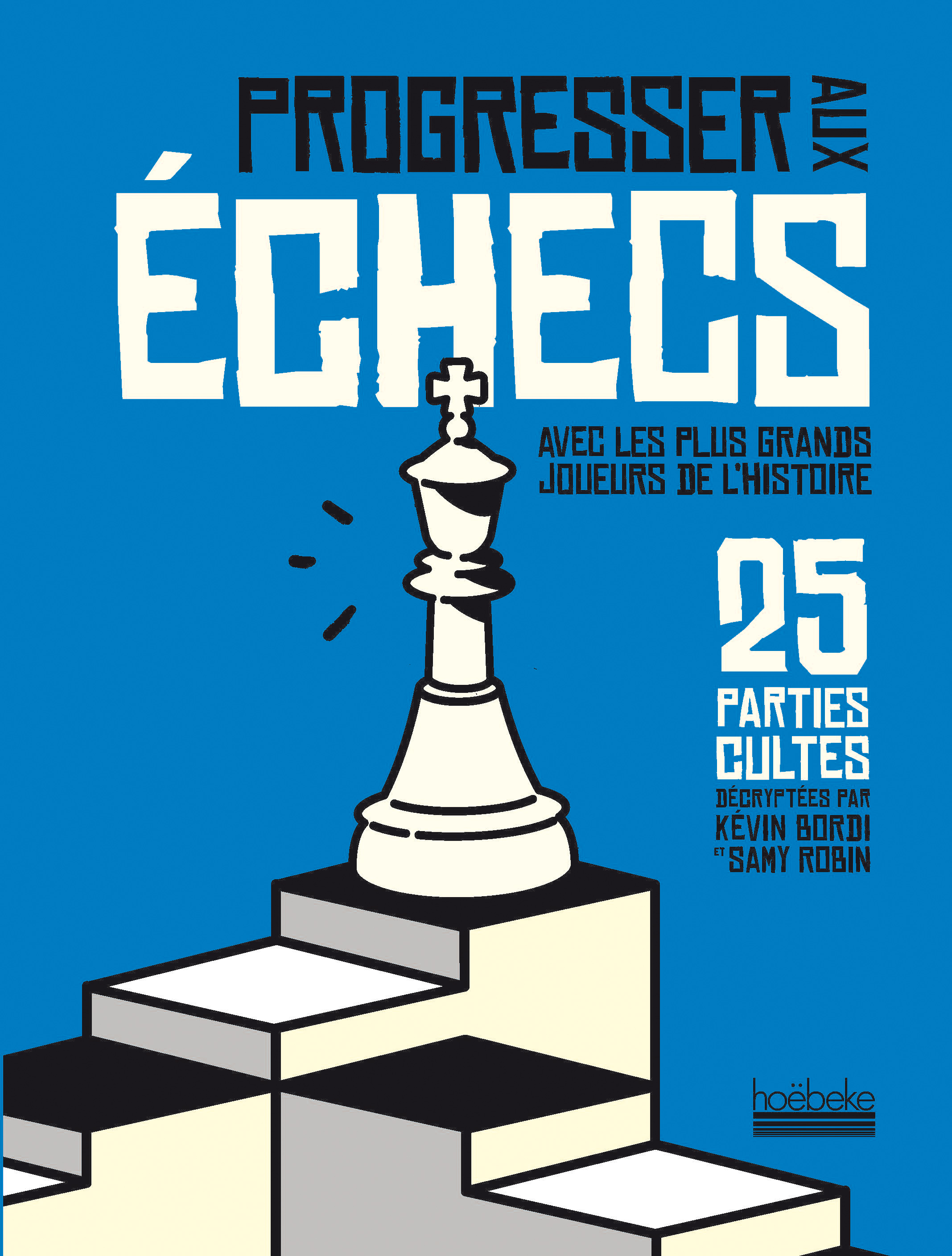 Progresser aux échecs avec les plus grands joueurs de l'Histoire - 25 parties cultes décryptées par 