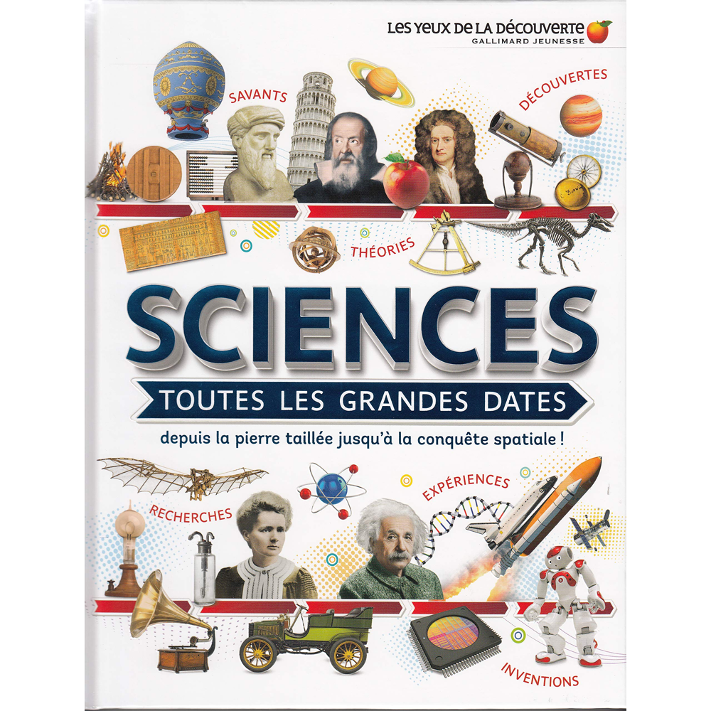 Sciences : toutes les grandes dates - Depuis la pierre taillée jusqu'à la conquête spatiale ! (Jeune