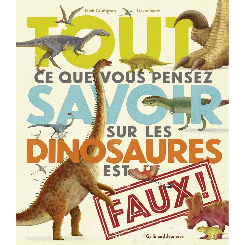 Tout ce que vous pensez savoir sur les dinosaures est faux ! (Jeunesse)