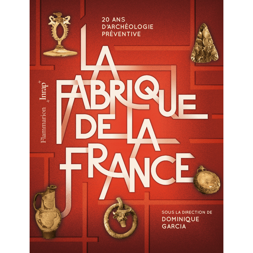 La Fabrique de la France - 20 ans d'archéologie préventive (Grand format)