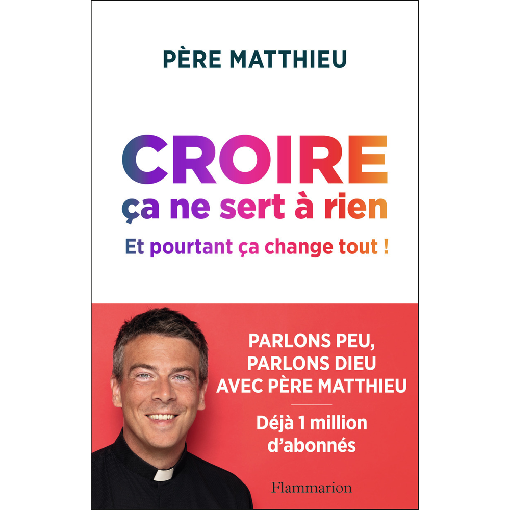 Croire ça ne sert à rien - Et pourtant ça change tout ! (Broché)