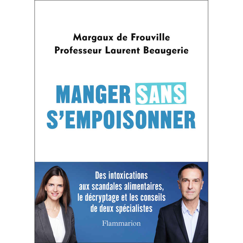 Manger sans s'empoisonner - Des intoxications aux scandales alimentaires, le décryptage et les conse