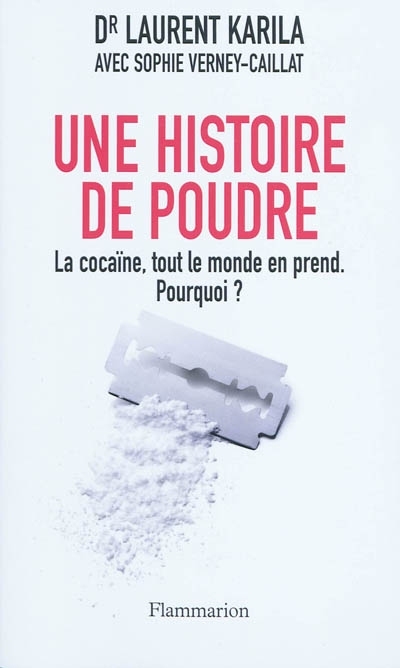 Une histoire de poudre - LA COCAÏNE, TOUT LE MONDE EN PREND MAINTENANT.POURQUOI? (Broché)
