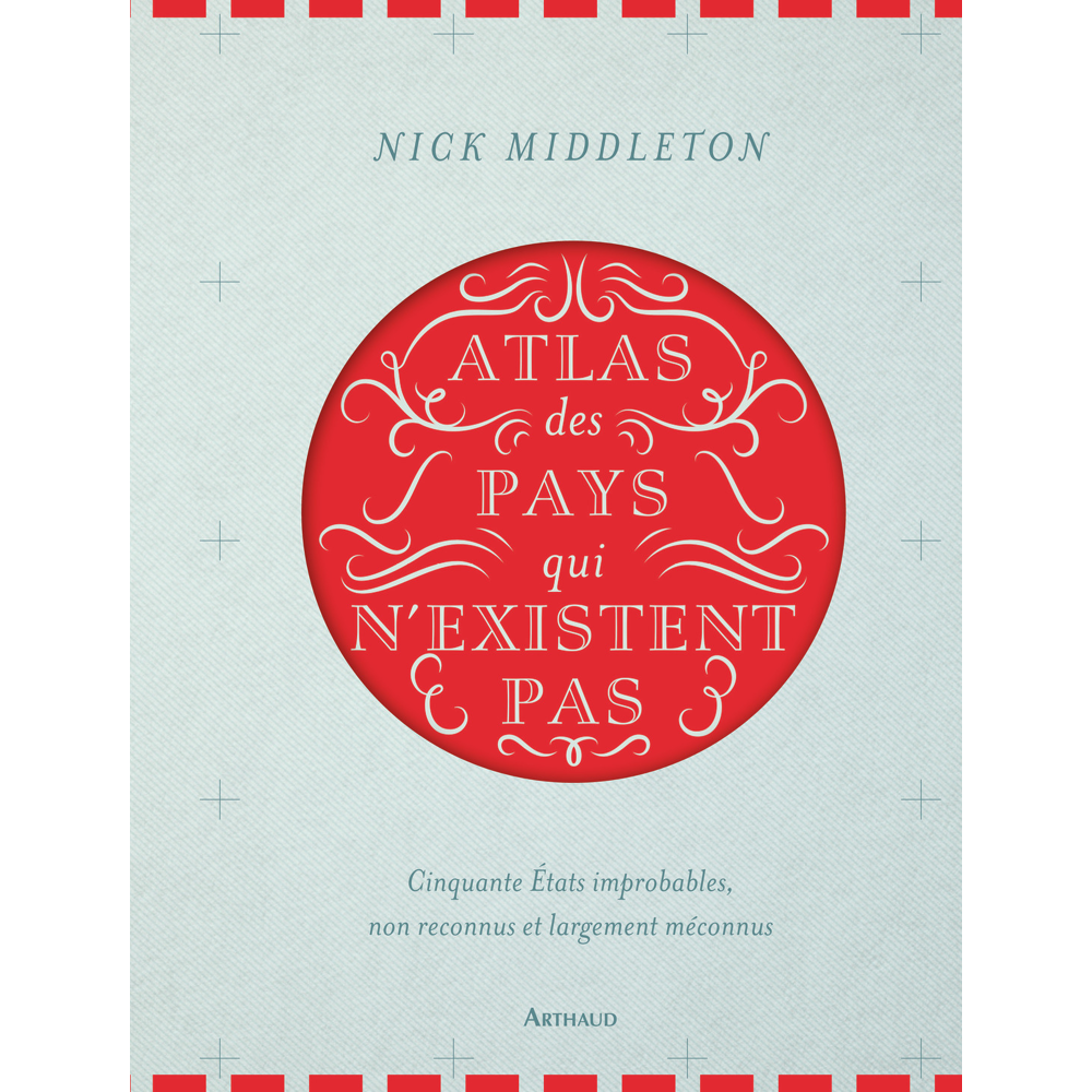 Atlas des pays qui n'existent pas - Cinquante États improbables, non reconnus et largement méconnus