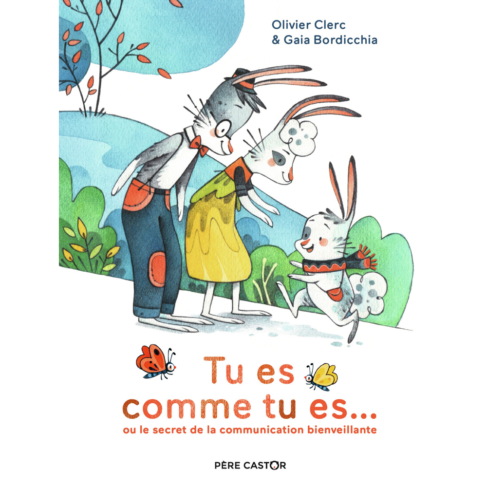 Tu es comme tu es... - OU LE SECRET DE LA COMMUNICATION BIENVEILLANTE (Jeunesse)