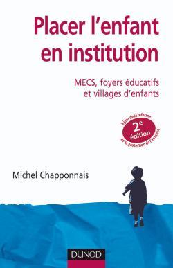 Placer l'enfant en institution - 2ème édition - MECS, foyers éducatifs et villages d'enfants - MECS,